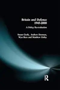 Britain and Defence 1945 - 2000: A Policy Re-evaluation