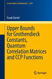 Upper Bounds for Grothendieck Constants, Quantum Correlation Matrices and CCP Functions (Lecture Notes in Mathematics)