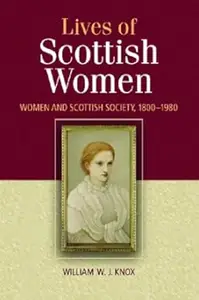 The Lives of Scottish Women: Women and Scottish Society, 1800-1980