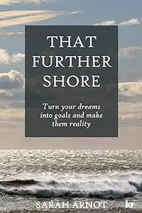 That Further Shore: Turn your dreams into goals and make them reality