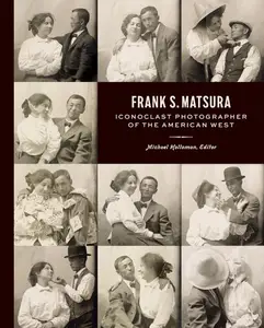 Frank S. Matsura: Iconoclast Photographer of the American West