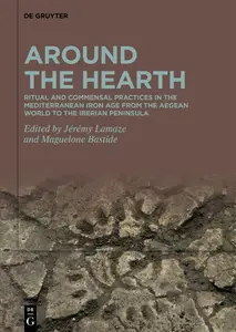 Around the Hearth: Ritual and commensal practices in the Mediterranean Iron Age from the Aegean