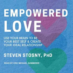 Empowered Love: Use Your Brain to Be Your Best Self and Create Your Ideal Relationship