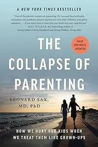 The Collapse of Parenting: How We Hurt Our Kids When We Treat Them Like Grown-Ups