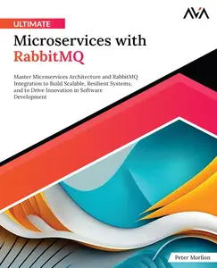 Ultimate Microservices with RabbitMQ: Master Microservices Architecture and RabbitMQ Integration to Build Scalable