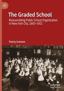 The Graded School: Reassembling Public School Organization in New York City, 1805–1921