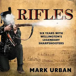 Rifles: Six Years with Wellington's Legendary Sharpshooters [Audiobook]