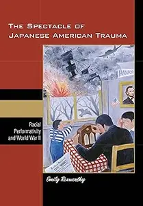 The Spectacle of Japanese American Trauma: Racial Performativity and World War II