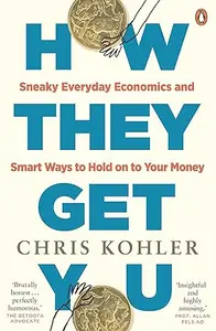 How They Get You: Sneaky Everyday Economics and Smart Ways to Hold on to Your Money