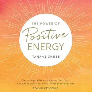 The Power of Positive Energy: Everything You Need to Awaken Your Soul, Raise Your Vibration, Manifest Inspired Life [Audiobook]