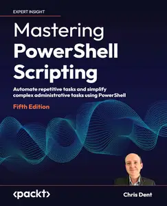 Mastering PowerShell Scripting: Automate repetitive tasks and simplify complex administrative tasks using PowerShell 5th Editio