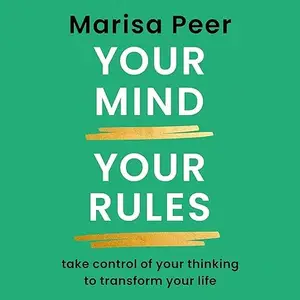 Your Mind, Your Rules: Take Control of Your Thinking to Transform Your Life [Audiobook]