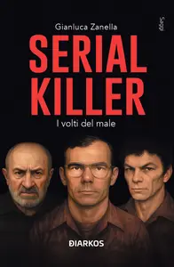 Serial killer  I volti del male - Gianluca Zanella
