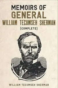 Memoirs of General William Tecumseh Sherman (Complete)