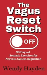 The Vagus Reset Switch: 90 Days of Somatic Exercises for Nervous System Regulation (The Vagus Nerve)