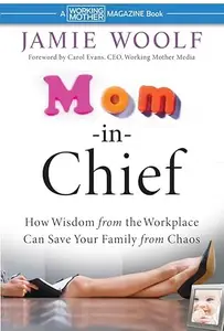 Mom-in-Chief: How Wisdom from the Workplace Can Save Your Family from Chaos