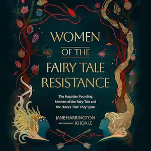 Women of the Fairy Tale Resistance: The Forgotten Founding Mothers of the Fairy Tale and the Stories That They Spun [Audiobook]