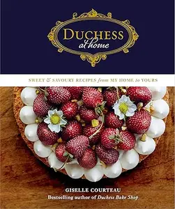 Duchess at Home: Sweet & Savoury Recipes from My Home to Yours: A Cookbook (Repost)