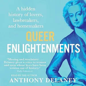 Queer Enlightenments: Hidden History of Lovers, Lawbreakers, and Homemakers [Audiobook]