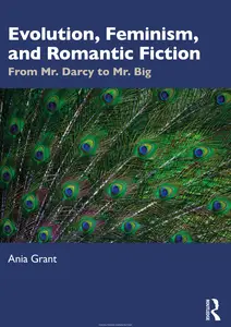 Evolution, Feminism, and Romantic Fiction: From Mr. Darcy to Mr. Big.