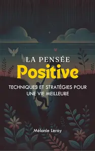 Mélanie Leroy, "La pensée positive: Techniques et stratégies pour une vie meilleure"