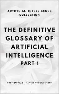 THE DEFINITIVE GLOSSARY OF ARTIFICIAL INTELLIGENCE - PART 1