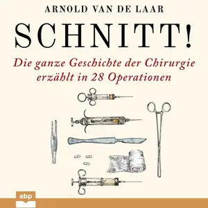 Schnitt!: Die ganze Geschichte der Chirurgie erzählt in 28 Operationen