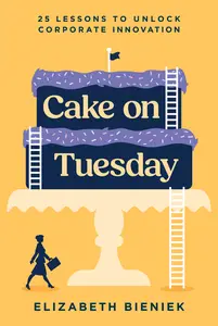 Cake on Tuesday: 25 Lessons to Unlock Corporate Innovation