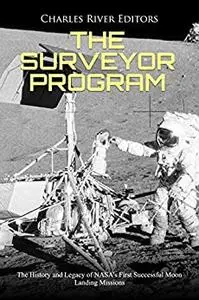 The Surveyor Program: The History and Legacy of NASA’s First Successful Moon Landing Missions