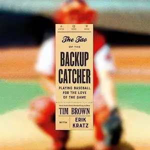 The Tao of the Backup Catcher: Playing Baseball for the Love of the Game [Audiobook]