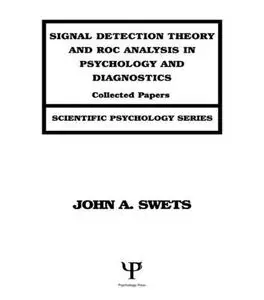 Signal Detection Theory and ROC Analysis in Psychology and Diagnostics: Collected Papers