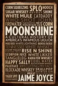 Moonshine: A Cultural History of America's Infamous Liquor