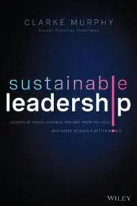 Sustainable Leadership: Lessons of Vision, Courage, and Grit from the CEOs Who Dared to Build a Better World