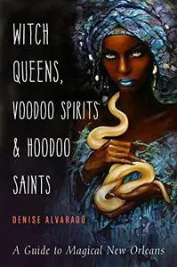 Witch Queens, Voodoo Spirits, and Hoodoo Saints: A Guide to Magical New Orleans