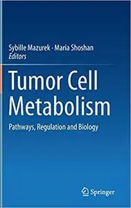 Tumor Cell Metabolism: Pathways, Regulation and Biology
