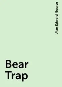 «Bear Trap» by Alan Edward Nourse