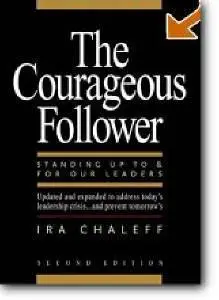 Ira Chaleff, «The Courageous Follower: Standing Up to and for Our Leaders (2nd Edition)»