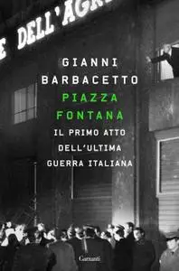 Gianni Barbacetto - Piazza Fontana. Il primo atto dell'ultima guerra italiana