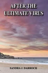 «After the Ultimate Virus» by Sandra J Darroch