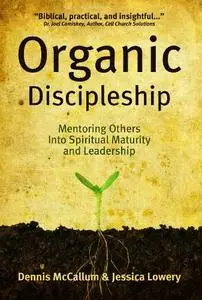 Organic Discipleship: Mentoring Others Into Spiritual Maturity and Leadership