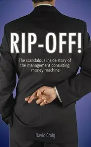 Rip-Off! The Scandalous Inside Story of the Management Consulting Money Machine