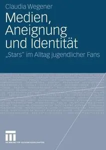 Medien, Aneignung und Identität: „Stars“ im Alltag jugendlicher Fans