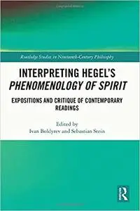 Interpreting Hegel’s Phenomenology of Spirit: Expositions and Critique of Contemporary Readings