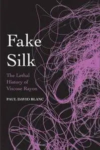 Fake Silk : The Lethal History of Viscose Rayon