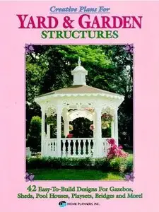 Creative Plans for Yard and Garden Structures: 42 Easy-To-Build Designs for Gazebos, Sheds, Pool Houses... (repost)
