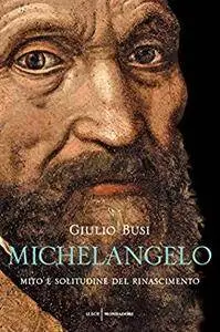 Giulio Busi - Michelangelo. Mito e solitudine del Rinascimento