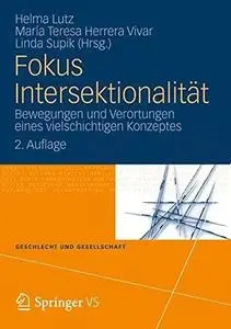 Fokus Intersektionalität: Bewegungen und Verortungen eines vielschichtigen Konzeptes