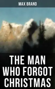 «The Man Who Forgot Christmas» by Max Brand