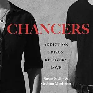 Chancers: Addiction, Prison, Recovery, Love: One Couple's Memoir [Audiobook]
