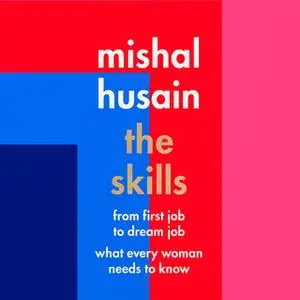 «The Skills: From First Job to Dream Job – What Every Woman Needs to Know» by Mishal Husain